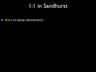1:1 in Sandhurst

•   Users are laptop administrators
 