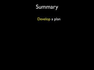 Summary
Develop a plan
 