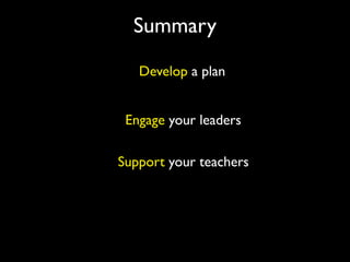 Summary
   Develop a plan


 Engage your leaders

Support your teachers
 