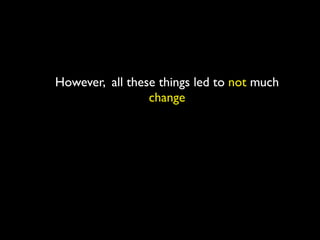 However, all these things led to not much
                 change
 