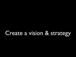Create a vision & strategy
 