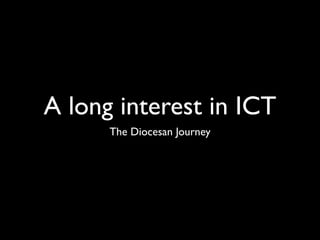 A long interest in ICT
      The Diocesan Journey
 