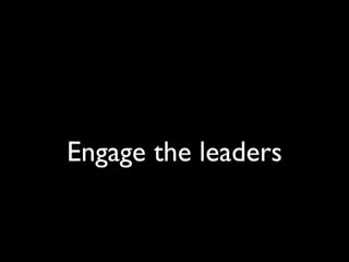 Engage the leaders
 