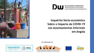 Inquérito Sócio-económico
Sobre o Impacto da COVID-19
nos Assentamentos Informais
em Angola
Em colaboração com:
 