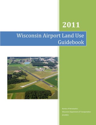 2011
Bureau of Aeronautics
Wisconsin Department of Transportation
6/1/2011
Wisconsin Airport Land Use
Guidebook
 