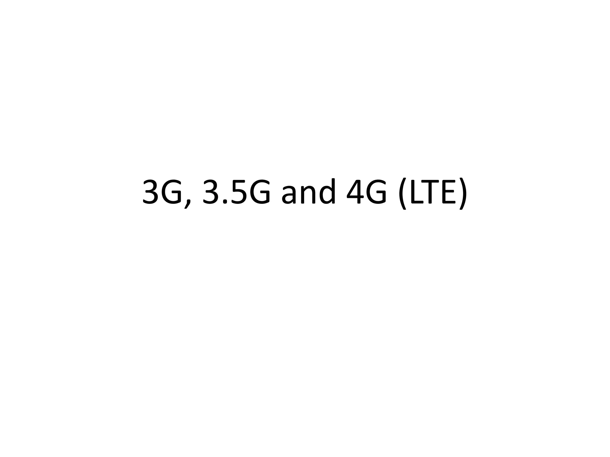 3G, 3.5G and 4G (LTE)
 