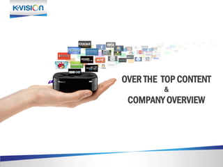 OVER THE TOP CONTENT
&
COMPANY OVERVIEW
 