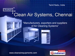 Tamil Nadu, India




Clean Air Systems, Chennai
   “Manufacturers, exporters and suppliers
         of Air Cleaning Systems”
 