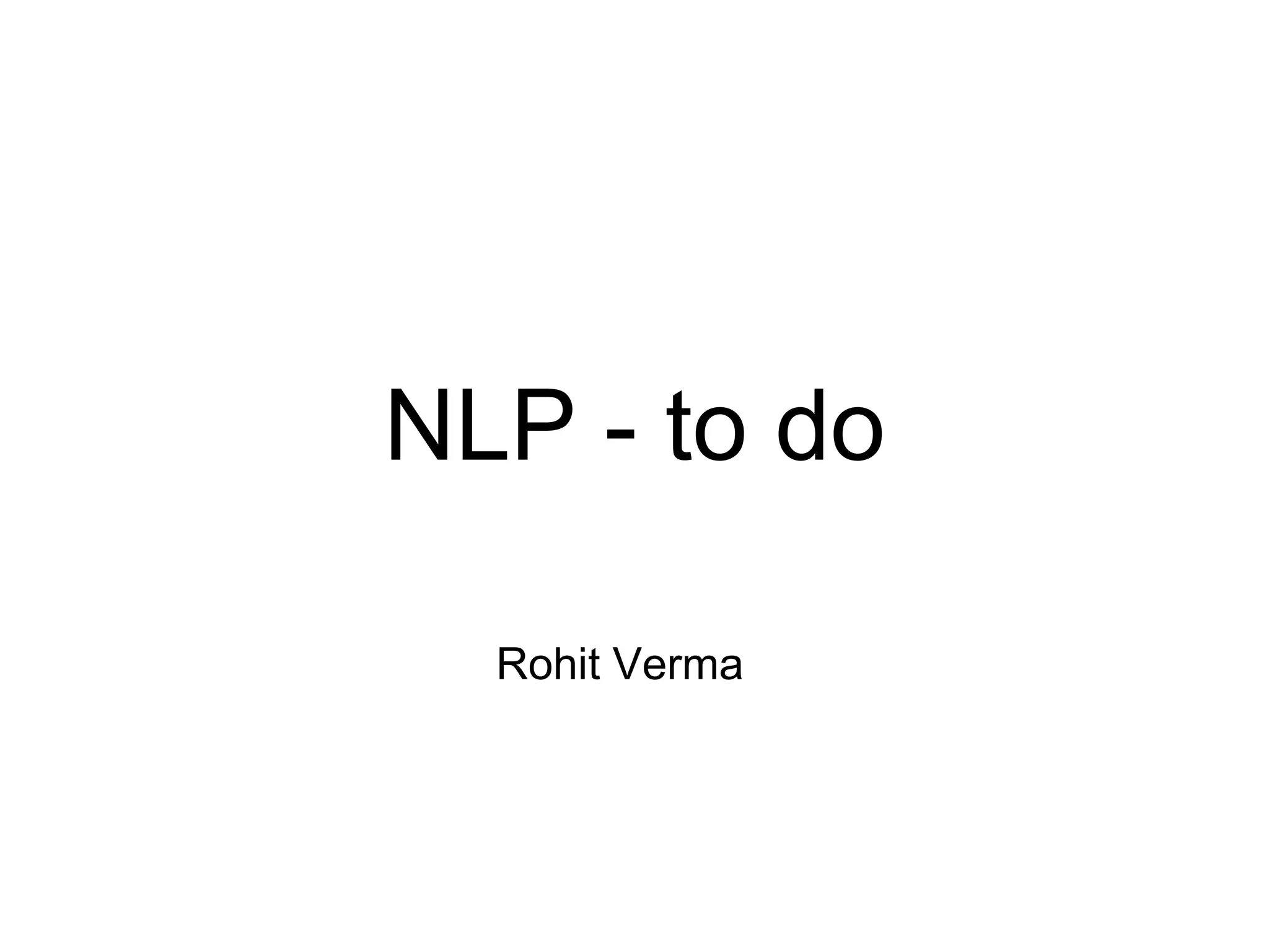 NLP - to do
Rohit Verma
 