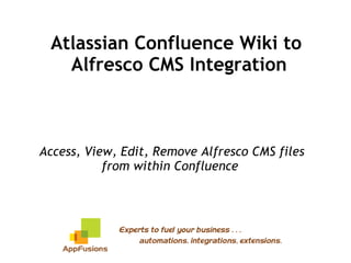 Atlassian Confluence Wiki to  Alfresco CMS Integration Access, View, Edit, Remove Alfresco CMS files from within Confluence  