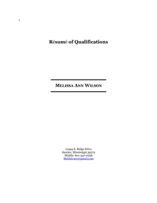 1
Résumé of Qualifications
MELISSA ANN WILSON
21594 E. Ridge Drive
Saucier, Mississippi 39574
Mobile: 601-347-0296
MelSalva01@gmail.com
 