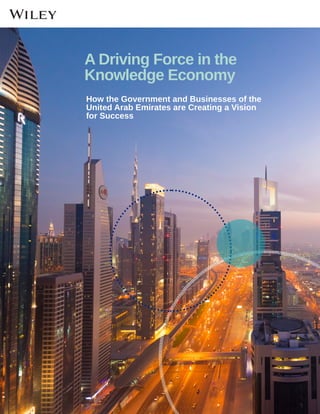 A Driving Force in the
Knowledge Economy
How the Government and Businesses of the
United Arab Emirates are Creating a Vision
for Success
 