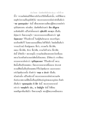 ประโยค๕ - มังคลัตถทีปนีแปล เลม ๓ - หนาที่ 101
นี้วา ' ความเกิดยอมมีไดเพราะยังวิบากใหเกิดขึ้นเทานั้น, หามีไดเพราะ
เหตุสักวาความเปนอุปนิสัยไม.' พระอรรถกถาจารยกลาวคําเปนตนวา
' ทส กุสสกมฺมปถา ' ดังนี้ เพื่อจะขยายความที่พระผูมีพระภาคตรัสวา
อุปนิสฺสยวเสน อยางเดียว. บัณฑิตพึงนําบทวา สีเล ปติฏาย
มาสัมพันธเขา แมในคําทั้งหลายวา ทุติยาทีนิ ภาเวตฺวา เปนตน.
มีปุจฉาวา ก็เพราะเหตุไร ? พระอรรถกถาจารยจึงกลาววา 'อุป-
นิสฺสยวเสน' ไวในอธิการนี้ ในปฏิสัมภิทามรรค พระสารีบุตร-
เถรเจายกศีลไว ในเพราะฌานแมที่พระโยคีไดแลว โดยนัยเปนตนวา
'การละนีวรณ ดวยปฐมฌาน ชื่อวา, การงดเวน ชื่อวาศีล,
เจตนา ชื่อวาศีล, สังวร ชื่อวาศีล, ความไมกาวลวง ชื่อวาศีล
ดังนี้ มิใชหรือ ? เพราเหตุนั้น ความเกิดแมของพวกเทวโลกชั้นบน
เพราะวิบากดวยอํานาจแหงศีลนั้นจึงจะชอบ. มีวิสัชนาวา การที่พระ
อรรถกถาจารยกลาววา 'อุปนิสฺสยวเสน' ไวในอธิการนี้ เพราะ
ศีลนั้นเปนปริยายเทศนา. ก็พระอรรถกถาจารยทั้งหลาย ประกาศ
ความที่ศีลนั้นเปนปริยายเทศนาไวในวิสุทธิมรรค และอรรถกถา
แหงวิสุทธิมรรคนั้น ดวยคําวา 'เอตฺถ จ ปหาน' เปนตน.
จริงอยางนั้น แมในอธิการนี้ พระอรรถกถาจารยกลาวความเกิด
อันประกาศความที่ศีลนั้นเปนอุปนิสัยแหงรูปภพและอรูปภพ ดวยคํา
เปนตนวา 'กุสลกมฺมปถา หิ สีล' ดังนี้. พระอรรถกถาจารย
กลาววา 'อสฺิภโว ปน... น นิทฺทิฏโ' ดังนี้ ก็เพื่อจะ
เฉลยปญหาที่จะพึงมีวา 'ก็เพราะเหตุไร พระผูมีพระภาคเมื่อจะทรง
 