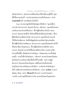 ประโยค๕ - มังคลัตถทีปนีแปล เลม ๓ - หนาที่ 73
แมกลาวคํามาก ๆ ยอมสามารถเพื่อจะชักมาใหชนทั้งหลายรูไดวา 'สูตร
นี้มีเนื้อความอยางนี้.' การกลาวของพระธรรมกถึกนั้นแลควร. บทวา
อนตฺถสฺหิต คือ หาอาศัยประโยชนไม."
[๖๓] อรรถกถาจูฬหัตถิปโทปมสูตร๑
เปนตนวา "บุคคลชื่อวา
กาลวาที เพราะอรรถวา ยอมกลาวในกาล, อธิบายวา ' บุคคลนั้นกําหนด
กาลอันควรจะกลาวแลวจึงกลาว.' ชื่อวาผูมีปกติกลาวคําจริง เพราะ
อรรถวา ยอมกลาวคําที่จริง คือคําแทไดแกคําเปนจริงอยางเดียว. ชื่อวา
ผูมีปกติกลาวอาศัยประโยชน เพราะอรรถวา บุคคลนั้นกลาวกระทํา
ใหเปนคําอาศัยอรรถ อันเปนทิฏฐธัมมิกะและสัมปรายิกะอยางเดียว.
ชื่อวาผูมีปกติกลาวอาศัยธรรม เพราะอรรถวา บุคคลนั้นยอมกลาวทําให
เปนคําอาศัยนวโลกุตรธรรม. ชื่อวาผูมีปกติกลาวอาศัยวินัย เพราะ
อรรถวา ยอมกลาวกระทําใหเปนคําอาศัยสังวรวินัย และปหานวินัย.
โอกาสเปนที่ตั้ง บัณฑิตกลาววาหลักฐาน. หลักฐานของวาจานั้นมีอยู
เหตุนั้น วาจานั้นชื่อวามีหลักฐาน, ' อธิบายวา ธรรมจาริกสมจารีบุคคล
ยอมไมกลาววาจาอันควรที่จะพึงเก็บไวในหฤทัย.' บทวา กาเลน
มีความวา ก็ธรรมจาริสมจารีบุคคล แมเมื่อกลาวคําเห็นปานนั้น
ยอมไมกลาวในกาลไมสมควร ดวยถือวา ' เราจักกลาวคํามีหลักฐาน'
ดังนี้ แตพิจารณากาลอันสมควรแลวจึงกลาว. บทวา สาปเทส ความวา
มีอุปมา มีเหตุ. บทวา ปริยนฺตวตึ มีความวา ความกําหนดของ
วาจานั้น จะปรากฏไดโดยประการใด ธรรมจารึกสมจารีบุคคลกลาว
๑. ป. สู. ๒/๒๘๐.
 