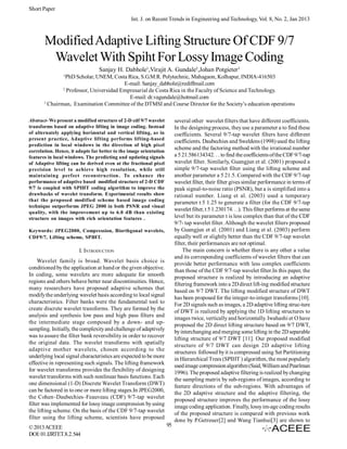 Short Paper
Int. J. on Recent Trends in Engineering and Technology, Vol. 8, No. 2, Jan 2013

Modified Adaptive Lifting Structure Of CDF 9/7
Wavelet With Spiht For Lossy Image Coding
Sanjay H. Dabhole1,Virajit A. Gundale2,Johan Potgieter3
1

PhD Scholar, UNEM, Costa Rica, S.G.M.R. Polytechnic, Mahagaon, Kolhapur, INDIA-416503
E-mail: Sanjay_dabhole@rediffmail.com
2
Professor, Universidad Empresarial de Costa Rica in the Faculty of Science and Technology.
E-mail: dr.vagundale@hotmail.com
3
Chairman, Examination Committee of the DTMSI and Course Director for the Society’s education operations
Abstract- We present a modified structure of 2-D cdf 9/7 wavelet
transforms based on adaptive lifting in image coding. Instead
of alternately applying horizontal and vertical lifting, as in
present practice, Adaptive lifting performs lifting-based
prediction in local windows in the direction of high pixel
correlation. Hence, it adapts far better to the image orientation
features in local windows. The predicting and updating signals
of Adaptive lifting can be derived even at the fractional pixel
precision level to achieve high resolution, while still
maintaining perfect reconstruction. To enhance the
performance of adaptive based modified structure of 2-D CDF
9/7 is coupled with SPIHT coding algorithm to improve the
drawbacks of wavelet transform. Experimental results show
that the proposed modified scheme based image coding
technique outperforms JPEG 2000 in both PSNR and visual
quality, with the improvement up to 6.0 dB than existing
structure on images with rich orientation features .
Keywords: JPEG2000, Compression, Biorthgonal wavelets,
CDF9/7, Lifting scheme, SPIHT.

I. INTRODUCTION
Wavelet family is broad. Wavelet basis choice is
conditioned by the application at hand or the given objective.
In coding, some wavelets are more adequate for smooth
regions and others behave better near discontinuities. Hence,
many researchers have proposed adaptive schemes that
modify the underlying wavelet basis according to local signal
characteristics. Filter banks were the fundamental tool to
create discrete wavelet transforms. They are formed by the
analysis and synthesis low pass and high pass filters and
the intermediate stage composed by a down- and upsampling. Initially, the complexity and challenge of adaptively
was to assure the filter bank reversibility in order to recover
the original data. The wavelet transforms with spatially
adaptive mother wavelets, chosen according to the
underlying local signal characteristics are expected to be more
effective in representing such signals. The lifting framework
for wavelet transforms provides the flexibility of designing
wavelet transforms with such nonlinear basis functions. Each
one dimensional (1-D) Discrete Wavelet Transform (DWT)
can be factored in to one or more lifting stages.In JPEG2000,
the Cohen–Daubechies–Feauveau (CDF) 9/7-tap wavelet
filter was implemented for lossy image compression by using
the lifting scheme. On the basis of the CDF 9/7-tap wavelet
filter using the lifting scheme, scientists have proposed
© 2013 ACEEE
DOI: 01.IJRTET.8.2.544

95

several other wavelet filters that have different coefficients.
In the designing process, they use a parameter a to find these
coefficients. Several 9/7-tap wavelet filters have different
coefficients. Daubechies and Sweldens (1998) used the lifting
scheme and the factoring method with the irrational number
a 5 21.586134342. . . to find the coefficients of the CDF 9/7-tap
wavelet filter. Similarly, Guangjun et al. (2001) proposed a
simple 9/7-tap wavelet filter using the lifting scheme and
another parameter a 5 21.5. Compared with the CDF 9/7-tap
wavelet filter, their filter gives similar performance in terms of
peak signal-to-noise ratio (PSNR), but a is simplified into a
rational number. Liang et al. (2003) used a temporary
parameter t 5 1.25 to generate a filter (for the CDF 9/7-tap
wavelet filter, t 5 1.230174. . .). This filter performs at the same
level but its parameter t is less complex than that of the CDF
9/7- tap wavelet filter. Although the wavelet filters proposed
by Guangjun et al. (2001) and Liang et al. (2003) perform
equally well or slightly better than the CDF 9/7-tap wavelet
filter, their performances are not optimal.
The main concern is whether there is any other a value
and its corresponding coefficients of wavelet filters that can
provide better performance with less complex coefficients
than those of the CDF 9/7-tap wavelet filter.In this paper, the
proposed structure is realized by introducing an adaptive
filtering framework into a 2D direct lift­ing modified structure
based on 9/7 DWT. The lifting modified structure of DWT
has been proposed for the integer-to-integer transforms [10].
For 2D signals such as images, a 2D adaptive lifting struc­ture
of DWT is realized by applying the 1D lifting structures to
images twice, vertically and horizontally. Iwahashi et O have
proposed the 2D direct lifting structure based on 9/7 DWT,
by interchanging and merging some lifting in the 2D separable
lifting structure of 9/7 DWT [11]. Our proposed modified
structure of 9/7 DWT can design 2D adaptive lifting
structures followed by it is compressed using Set Partitioning
in Hierarchical Trees (SPIHT ) algorithm, the most popularly
used image compression algorithm (Said, William and Pearlman
1996). The proposed adaptive filtering is realized by changing
the sampling matrix by sub-regions of images, according to
feature directions of the sub-regions. With advantages of
the 2D adaptive structure and the adaptive filtering, the
proposed structure improves the performance of the lossy
image coding application. Finally, lossy im­age coding results
of the proposed structure is compared with previous work
done by P.Getreuer[2] and Wang Tianhui[3] are shown to

 