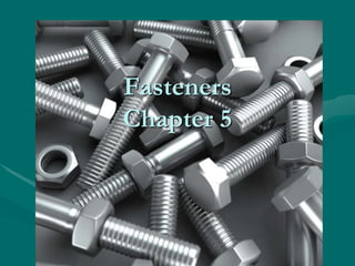 Fasteners
Chapter 5
 