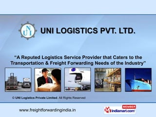UNI LOGISTICS AGENCIES PVT. LTD.


        “A Reputed Logistics Service Provider that Caters to the
      Transportation & Freight Forwarding Needs of the Industry”




© Uni Logistics Agencies Private Limited, All Rights Reserved.


            www.freightforwardingindia.in
 