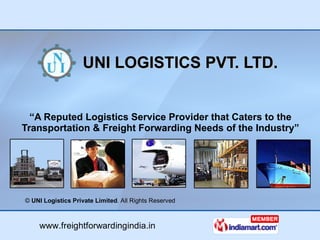 UNI LOGISTICS PVT. LTD. “ A Reputed Logistics Service Provider that Caters to the Transportation & Freight Forwarding Needs of the Industry” 