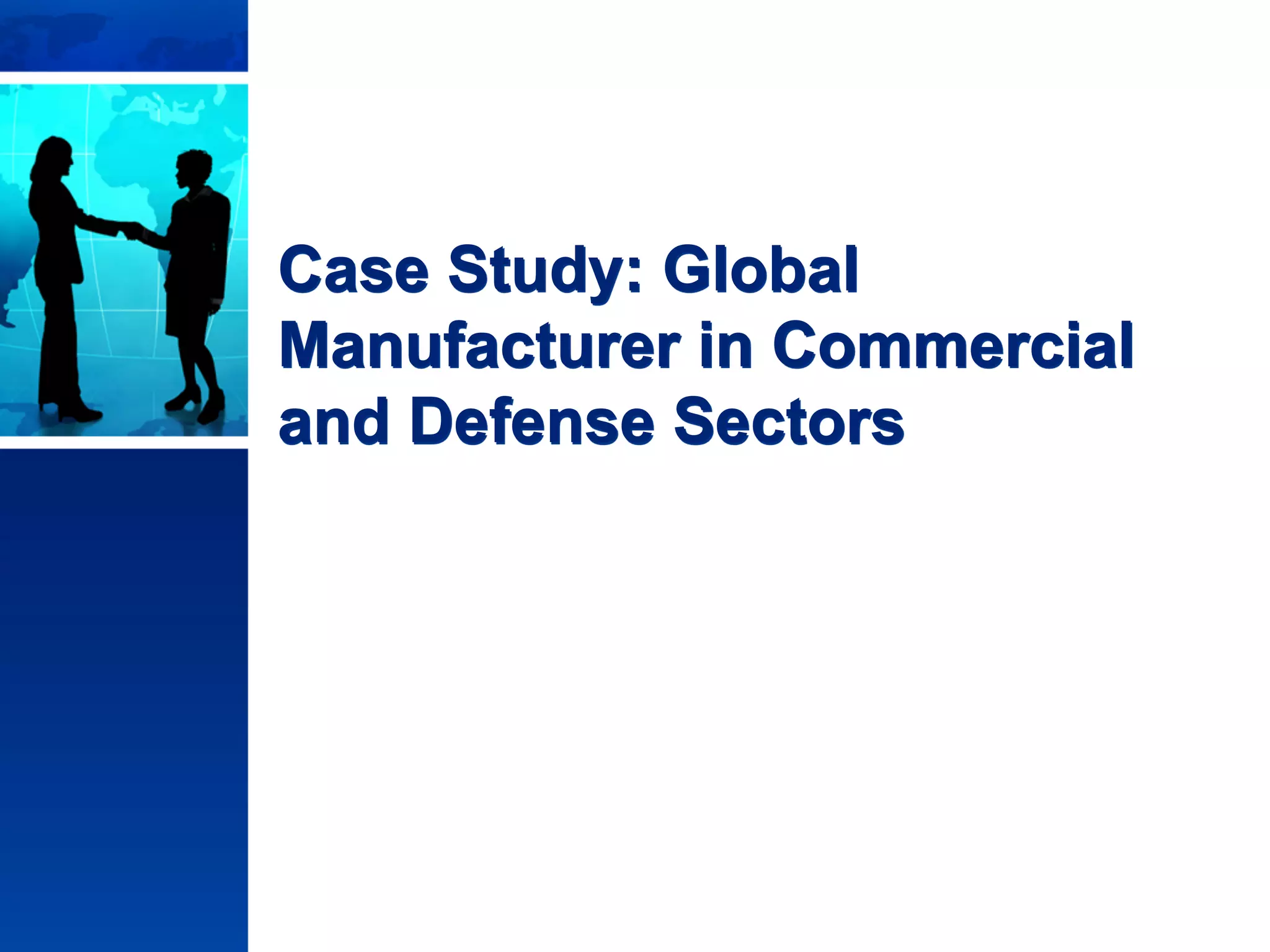 © Copyright 2011 Stephen G. Lynch, All Rights Reserved
Case Study: Global
Manufacturer in Commercial
and Defense Sectors
 