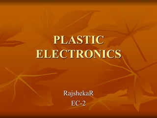 PLASTIC
ELECTRONICS
RajshekaR
EC-2
 