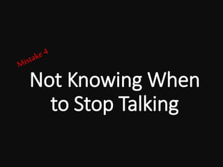 Not Knowing When
to Stop Talking
 