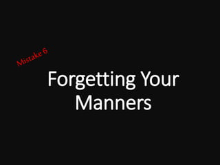 Forgetting Your
Manners
 
