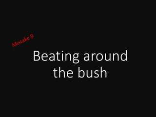 Beating around
the bush
 