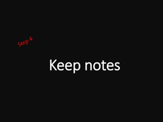 Keep notes
 