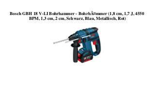 Bosch GBH 18 V-LI Bohrhammer - BohrhÃ¤mmer (1,8 cm, 1,7 J, 4550
BPM, 1,3 cm, 2 cm, Schwarz, Blau, Metallisch, Rot)
 