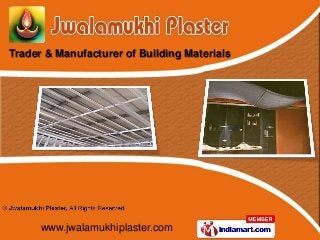 www.jwalamukhiplaster.com
Trader & Manufacturer of Building Materials
 