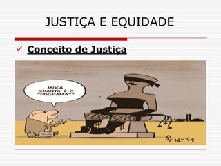 JUSTIÇA E EQUIDADE

 Conceito de Justiça
 