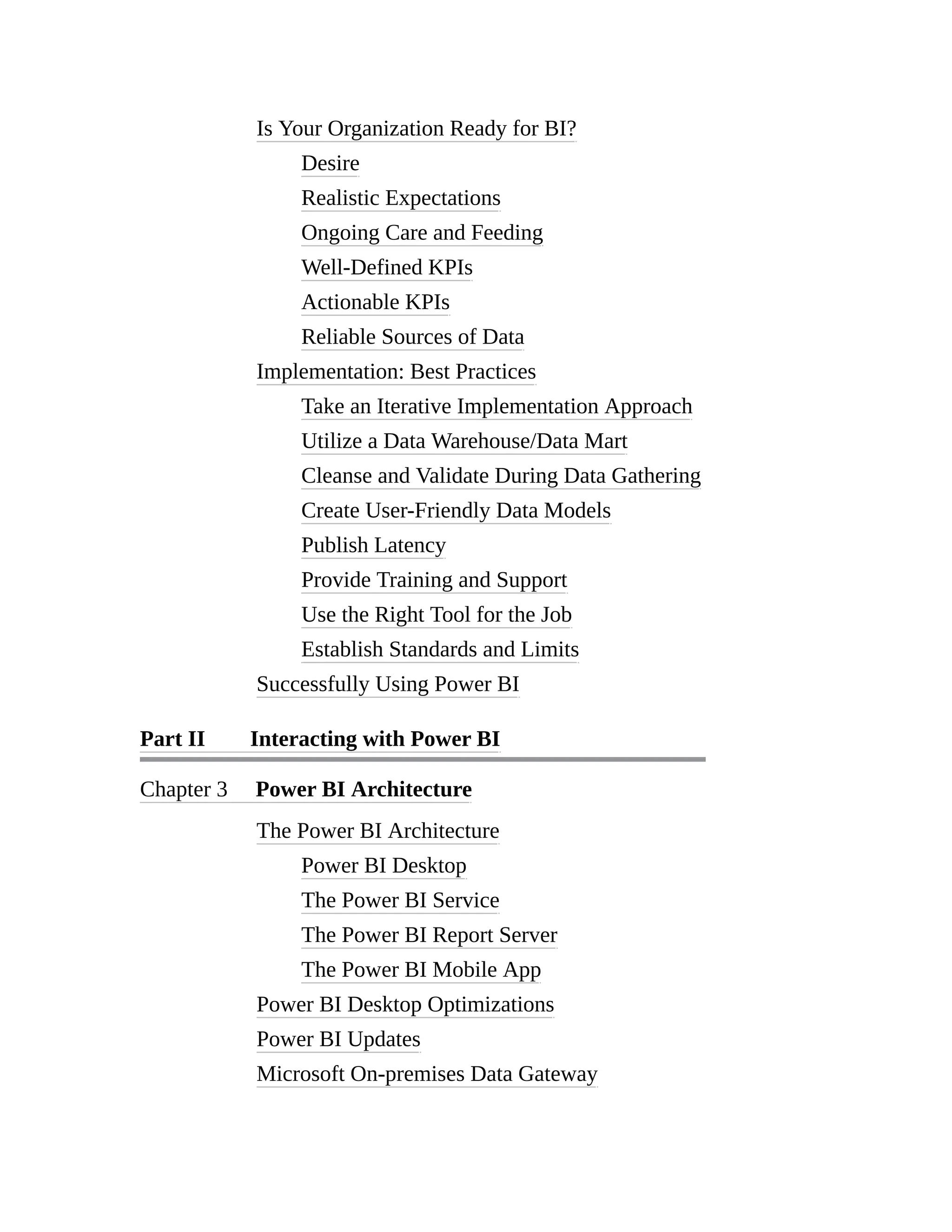 Is Your Organization Ready for BI?
Desire
Realistic Expectations
Ongoing Care and Feeding
Well-Defined KPIs
Actionable KPIs
Reliable Sources of Data
Implementation: Best Practices
Take an Iterative Implementation Approach
Utilize a Data Warehouse/Data Mart
Cleanse and Validate During Data Gathering
Create User-Friendly Data Models
Publish Latency
Provide Training and Support
Use the Right Tool for the Job
Establish Standards and Limits
Successfully Using Power BI
Part II Interacting with Power BI
Chapter 3 Power BI Architecture
The Power BI Architecture
Power BI Desktop
The Power BI Service
The Power BI Report Server
The Power BI Mobile App
Power BI Desktop Optimizations
Power BI Updates
Microsoft On-premises Data Gateway
 