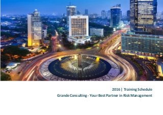 2016 | Training Schedule
Grande Consulting - Your Best Partner in Risk Management
 