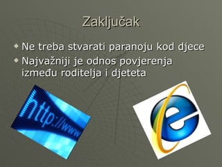 Zaključak
Ne treba stvarati paranoju kod djece
Najvažniji je odnos povjerenja
između roditelja i djeteta