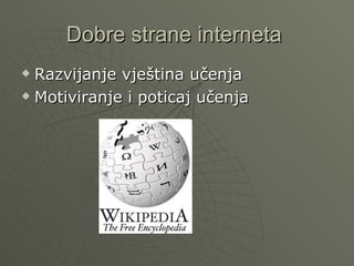 Dobre strane interneta
Razvijanje vještina učenja
Motiviranje i poticaj učenja