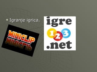 Igranje igrica.