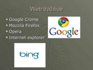 Web tražilice
Google Crome
Mozzila Firefox
Opera
Internet explorer