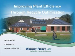 GWSRA 2015
Presented by:
Dylan B. Thisse, PE
Improving Plant Efficiency
Through Recycle Optimization
 