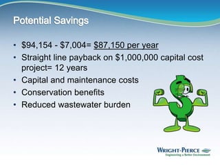 • $94,154 - $7,004= $87,150 per year
• Straight line payback on $1,000,000 capital cost
project= 12 years
• Capital and maintenance costs
• Conservation benefits
• Reduced wastewater burden
 
