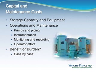 • Storage Capacity and Equipment
• Operations and Maintenance
 Pumps and piping
 Instrumentation
 Monitoring and recording
 Operator effort
• Benefit or Burden?
 Case by case
 