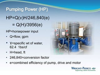HP=Q(ɤ)H/246,840(e)
= Q(H)/3956(e)
HP=horsepower input
• Q=flow, gpm
• ɤ=specific wt of water,
62.4 1bs/cf
• H=head, ft
• 246,840=conversion factor
• e=combined efficiency of pump, drive and motor
 
