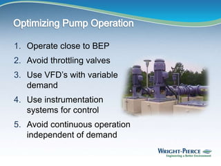 1. Operate close to BEP
2. Avoid throttling valves
3. Use VFD’s with variable
demand
4. Use instrumentation
systems for control
5. Avoid continuous operation
independent of demand
 