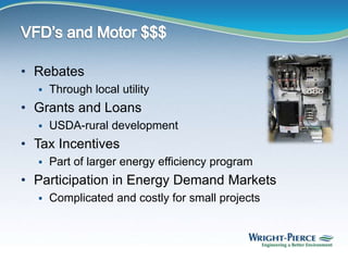 • Rebates
 Through local utility
• Grants and Loans
 USDA-rural development
• Tax Incentives
 Part of larger energy efficiency program
• Participation in Energy Demand Markets
 Complicated and costly for small projects
 