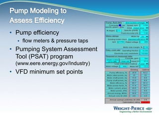 • Pump efficiency
 flow meters & pressure taps
• Pumping System Assessment
Tool (PSAT) program
(www.eere.energy.gov/Industry)
• VFD minimum set points
 