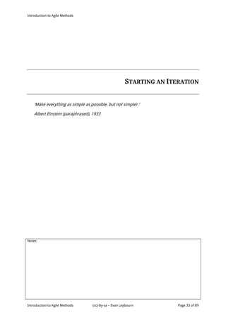 Introduction to Agile Methods
Notes:
Introduction to Agile Methods (cc)-by-sa – Evan Leybourn Page 33 of 89
STARTING AN ITERATION
‘Make everything as simple as possible, but not simpler.’
Albert Einstein (paraphrased), 1933
 