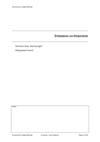 Introduction to Agile Methods
Notes:
Introduction to Agile Methods (cc)-by-sa – Evan Leybourn Page 54 of 89
FINISHING AN ITERATION
‘Fall seven times. Stand up eight.’
Old Japanese Proverb
 