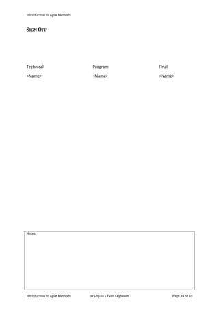 Introduction to Agile Methods
Notes:
Introduction to Agile Methods (cc)-by-sa – Evan Leybourn Page 89 of 89
SIGN OFF
Technical Program Final
<Name> <Name> <Name>
 