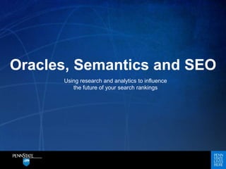 Oracles, Semantics and SEO
Using research and analytics to influence
the future of your search rankings
 