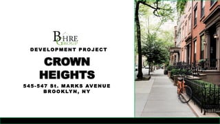 CROWN 
HEIGHTS 
545-547 St. MARKS AVENUE BROOKLYN, NY 
DEVELOPMENT PROJECT  