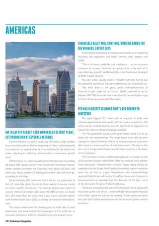 10 | Endeavour Magazine
AMERICAS
GMTOLAYOFFNEARLY1,300WORKERSATDETROITPLANT,
CUTPRODUCTIONATSEVERALFACTORIES
General Motors Co. said it would lay off nearly 1,300 workers
at an assembly plant in Detroit beginning in March and temporarily
cut production at several other factories next month, the latest auto
maker adjusting to softening demand after a seven-year growth
spurt.
GM disclosed in a state regulatory filing Monday that it would lay
off about 600 regular workers from its Detroit-Hamtramck factory,
where workers assemble the Chevrolet Volt, Buick LaCrosse and
other cars. About another 670 temporary workers also will be let go,
according to the filing.
Earlier Monday, GM confirmed that it will cut car production at
five U.S. assembly plants for one to three weeks in January, mostly
to reduce swollen inventories. The nation’s largest auto maker by
volume entered December with about 873,000 vehicles on dealer
lots, 26% more than the same time a year earlier and the highest
mark for the month since 2007, according to researcher WardsAuto.
com.
The move underscores the slowing pace of retail sales at auto
dealerships and weak demand for passenger cars in particular, as
consumer preference shifts to crossover SUVs and pickup trucks.
FINANCIALSRALLYWILLCONTINUE,WITHBIGBANKSTHE
BIGWINNERS,EXPERTSAYS
Financial stocks are going to continue soar thanks to an improving
economy, less regulation and higher interest rates, experts told
CNBC.
“This is all about credibility and confidence … as the economy
continues to recover, financials are going to be a big part of it,
especially loan growth,” said Brian Belski, chief investment strategist
at BMO Capital Markets.
Plus, the sector usually trades in tandem with the market, but
this latest bull market has not been led by financials, he pointed out.
“We think there is still gross, gross underperformance of
financials to get caught up on.” In fact, Belski continued to say he
believes S&P 500 financials have more than 30 percent higher to go
in terms of reaching any kind of fair value.
FEDHAS8BIGGESTUSBANKSSHIFTLOSSBURDENTO
INVESTORS
The eight biggest U.S. banks will be required to build new
cushions against losses that would shift the burden to investors. The
action by the Federal Reserve was the latest bid by regulators to
reduce the chances of future taxpayer bailouts.
The Fed governors led by Chair Janet Yellen voted 5-0 to lay
down the new requirements. The mega-banks must bulk up their
capacity to absorb financial shocks by issuing equity or long-term
debt equal to certain portions of total bank assets. The idea is that
the cost of a huge bank’s failure would fall on investors in the bank,
not on taxpayers.
The Fed action comes as Washington braces for changes to the
2010 law that reined in Wall Street after the financial crisis and the
Great Recession. President-elect Donald Trump urged during his
campaign that the Dodd-Frank law be dismantled, and his transition
team has set that as a goal. Republicans, who overwhelmingly
opposed Dodd-Frank, will control the White House and Congress in
January and see an opening to go after key parts of the law — such
as the Consumer Financial Protection Bureau.
“Today we are putting into place one of the last critical safeguards
that make up the core of our ... reform efforts” following the financial
crisis, Yellen said at the start of the meeting. “These banks must bear
the costs their failure would impose on the financial system and the
economy.”
 